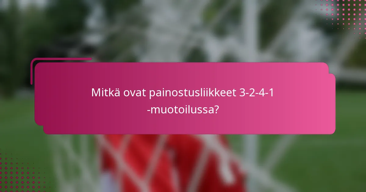 Mitkä ovat painostusliikkeet 3-2-4-1 -muotoilussa?