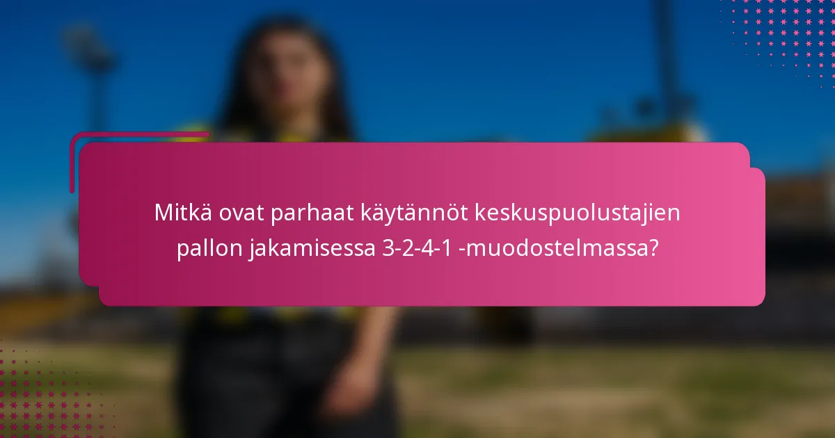Mitkä ovat parhaat käytännöt keskuspuolustajien pallon jakamisessa 3-2-4-1 -muodostelmassa?