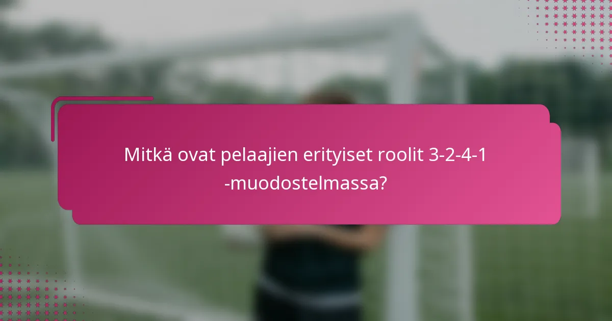 Mitkä ovat pelaajien erityiset roolit 3-2-4-1 -muodostelmassa?