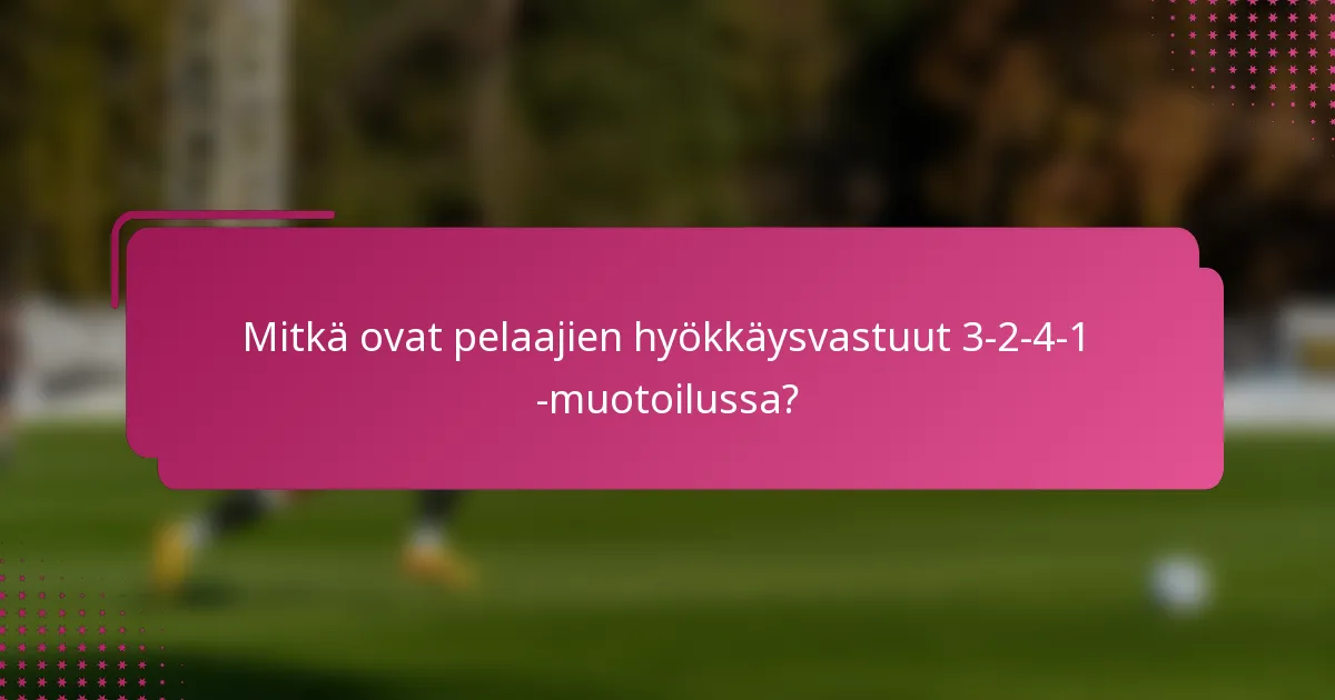 Mitkä ovat pelaajien hyökkäysvastuut 3-2-4-1 -muotoilussa?