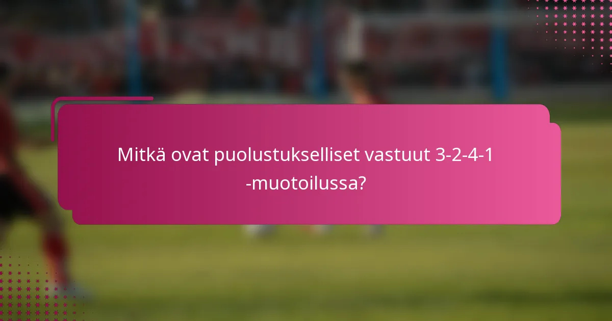 Mitkä ovat puolustukselliset vastuut 3-2-4-1 -muotoilussa?