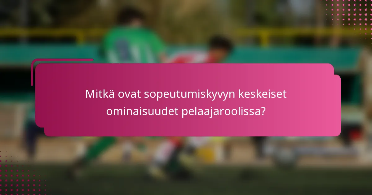 Mitkä ovat sopeutumiskyvyn keskeiset ominaisuudet pelaajaroolissa?