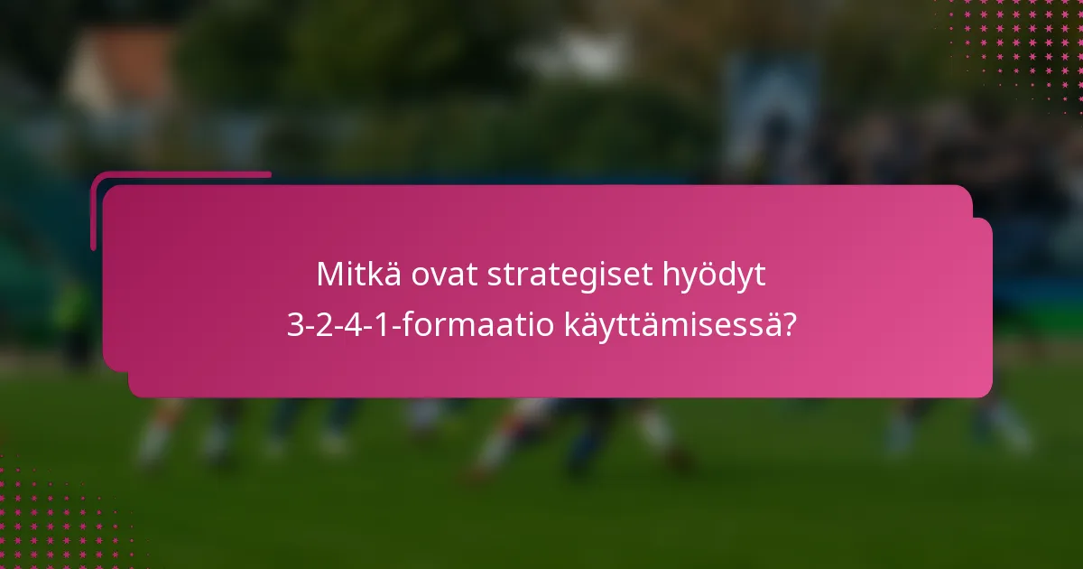 Mitkä ovat strategiset hyödyt 3-2-4-1-formaatio käyttämisessä?