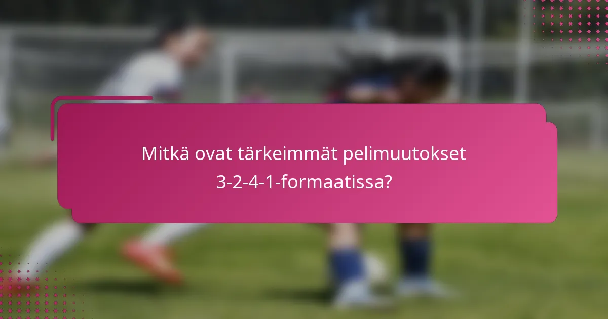 Mitkä ovat tärkeimmät pelimuutokset 3-2-4-1-formaatissa?