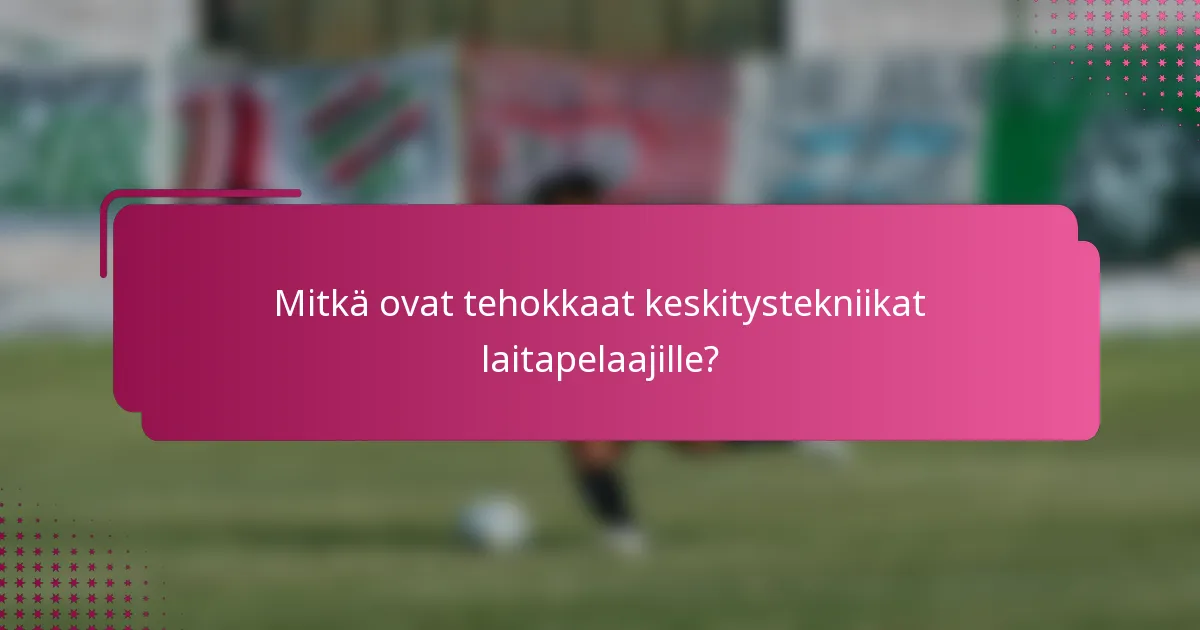 Mitkä ovat tehokkaat keskitystekniikat laitapelaajille?
