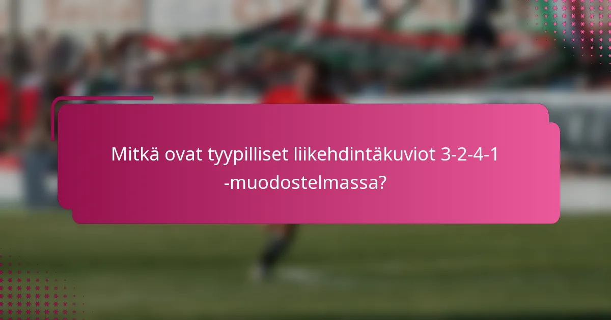 Mitkä ovat tyypilliset liikehdintäkuviot 3-2-4-1 -muodostelmassa?
