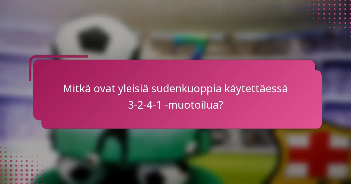 Mitkä ovat yleisiä sudenkuoppia käytettäessä 3-2-4-1 -muotoilua?