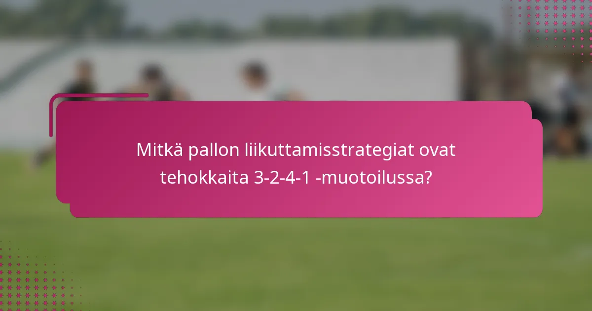 Mitkä pallon liikuttamisstrategiat ovat tehokkaita 3-2-4-1 -muotoilussa?