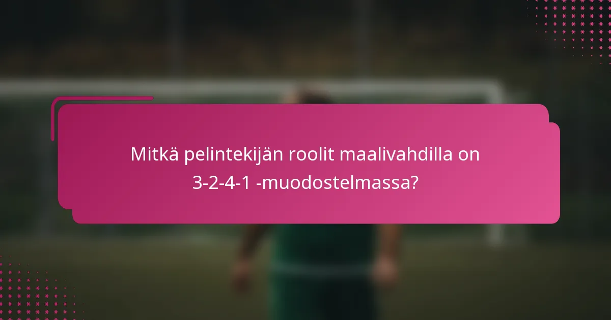 Mitkä pelintekijän roolit maalivahdilla on 3-2-4-1 -muodostelmassa?