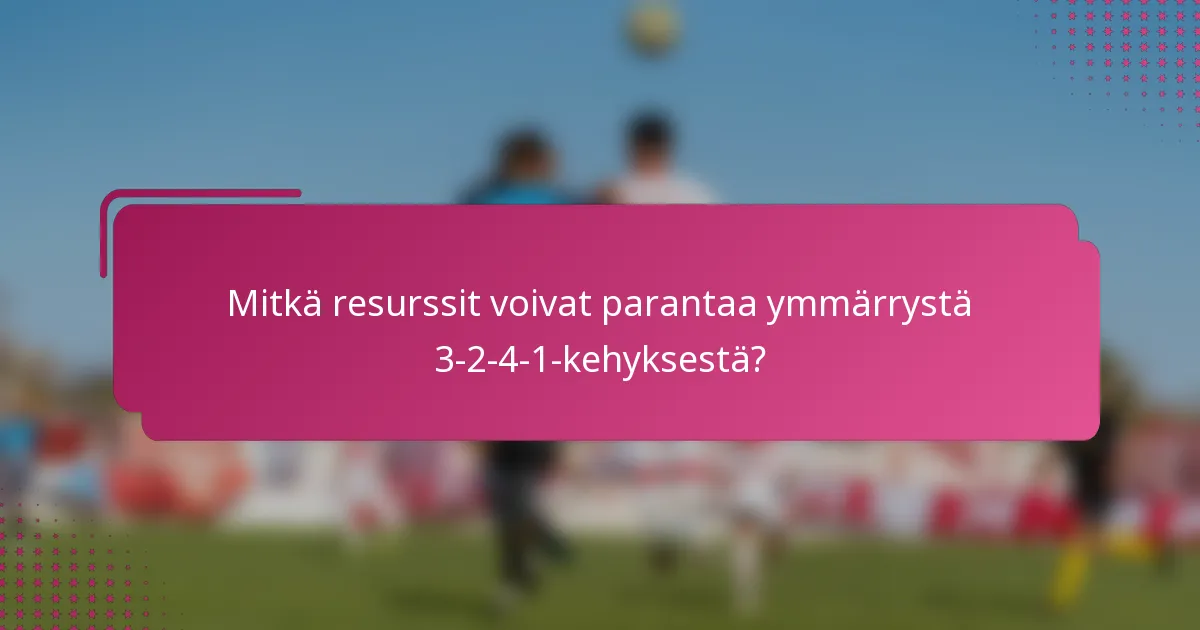 Mitkä resurssit voivat parantaa ymmärrystä 3-2-4-1-kehyksestä?