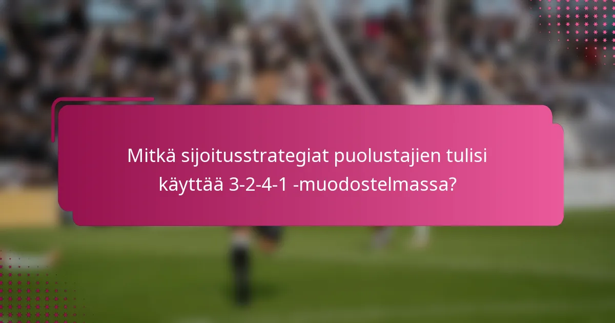 Mitkä sijoitusstrategiat puolustajien tulisi käyttää 3-2-4-1 -muodostelmassa?