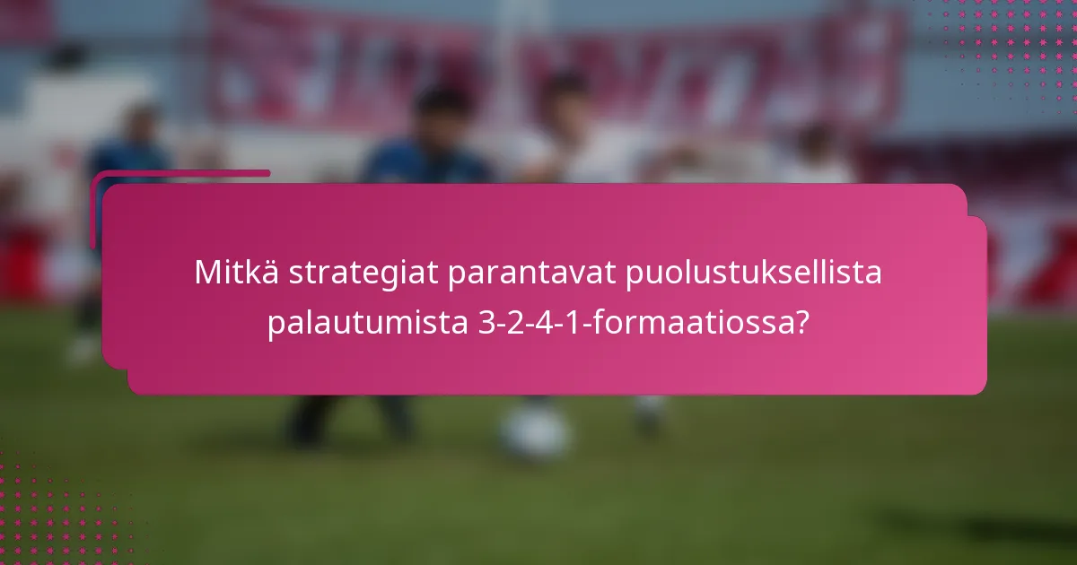 Mitkä strategiat parantavat puolustuksellista palautumista 3-2-4-1-formaatiossa?