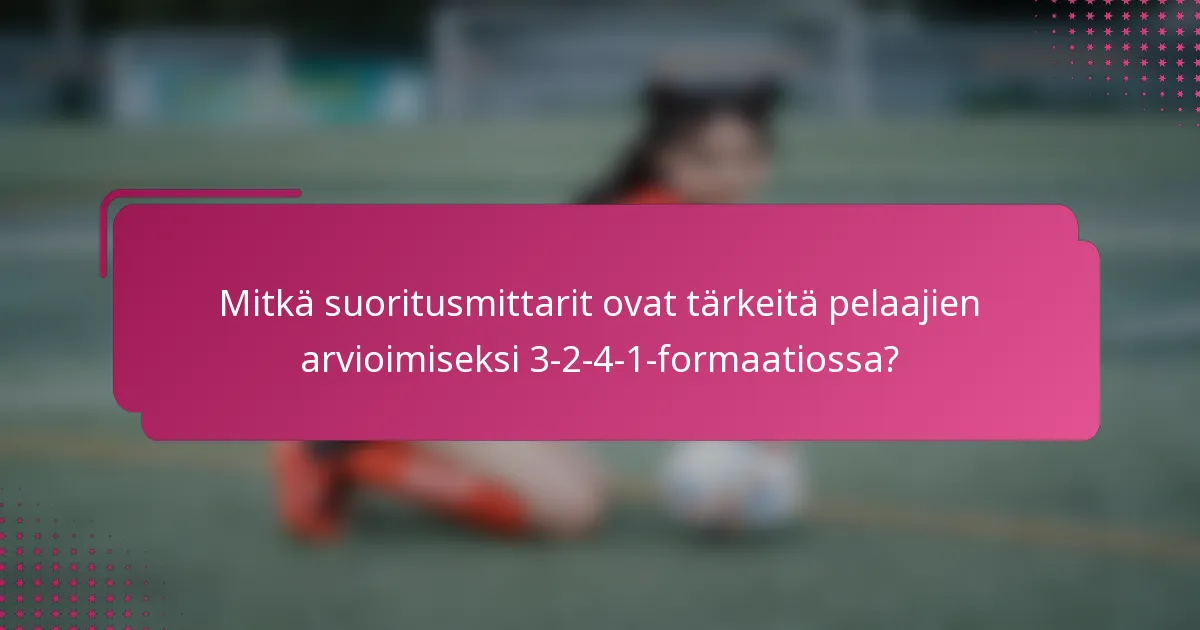 Mitkä suoritusmittarit ovat tärkeitä pelaajien arvioimiseksi 3-2-4-1-formaatiossa?