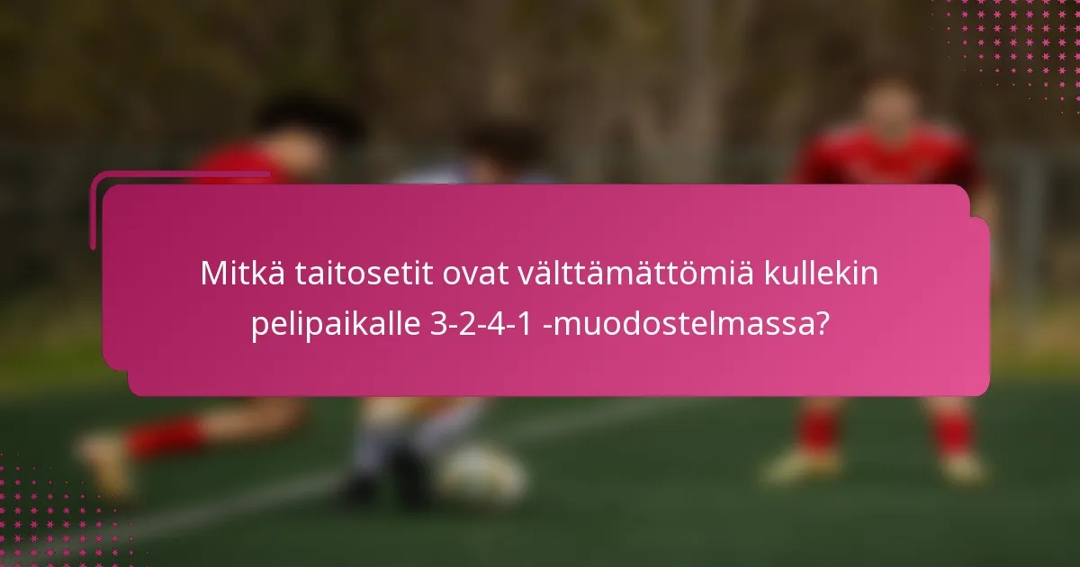 Mitkä taitosetit ovat välttämättömiä kullekin pelipaikalle 3-2-4-1 -muodostelmassa?