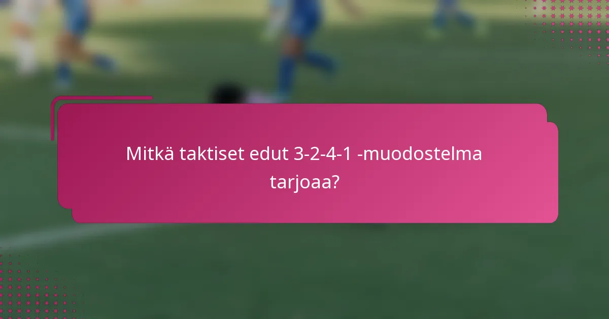 Mitkä taktiset edut 3-2-4-1 -muodostelma tarjoaa?