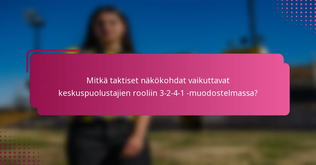 Mitkä taktiset näkökohdat vaikuttavat keskuspuolustajien rooliin 3-2-4-1 -muodostelmassa?