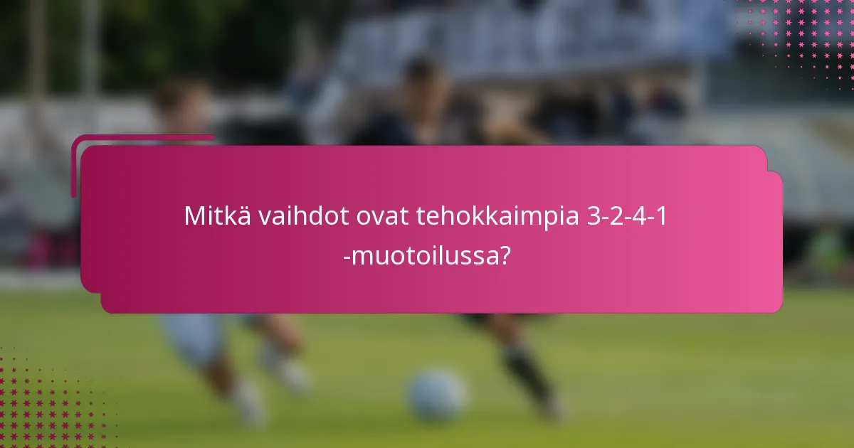 Mitkä vaihdot ovat tehokkaimpia 3-2-4-1 -muotoilussa?