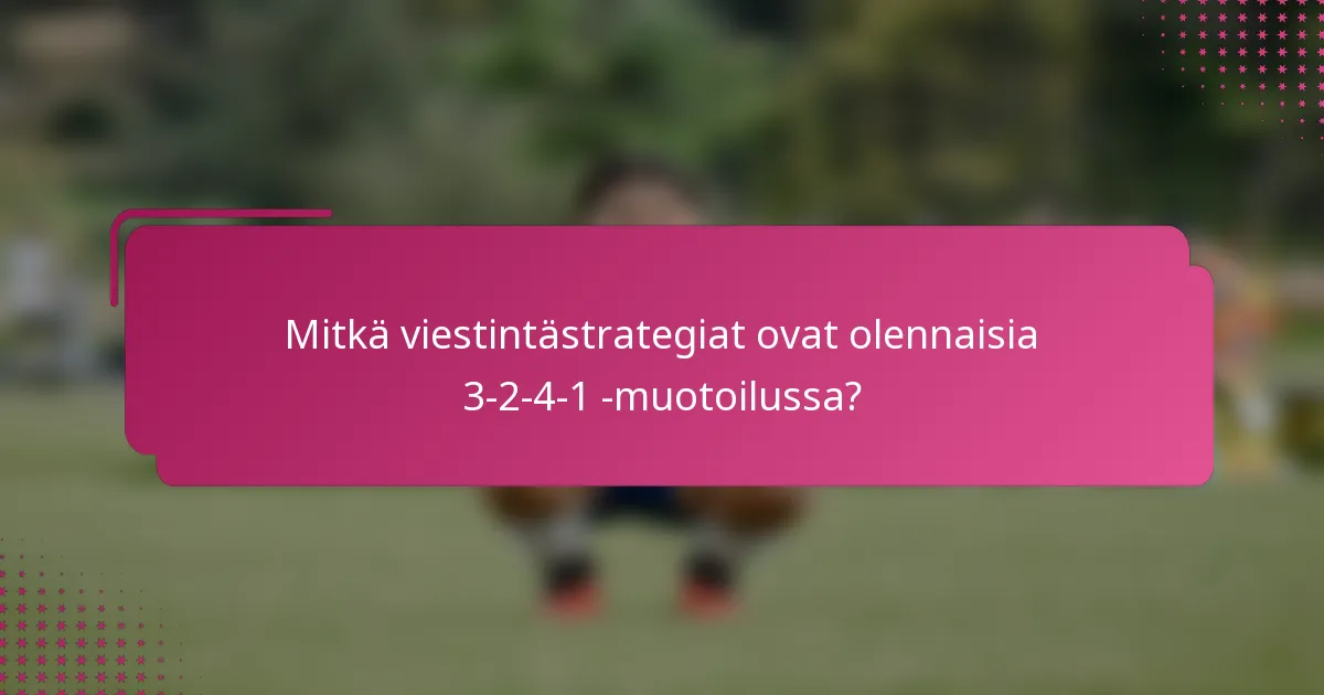 Mitkä viestintästrategiat ovat olennaisia 3-2-4-1 -muotoilussa?