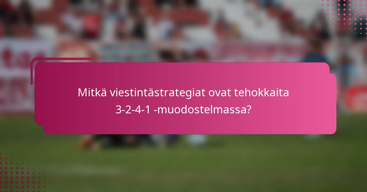 Mitkä viestintästrategiat ovat tehokkaita 3-2-4-1 -muodostelmassa?