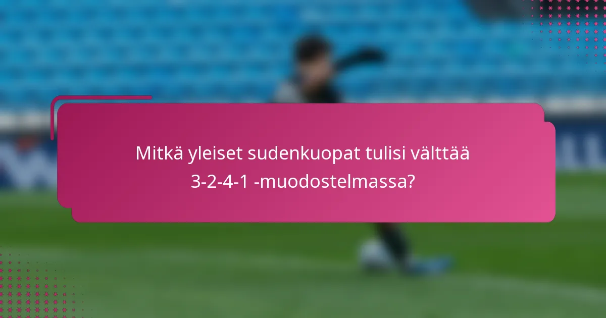 Mitkä yleiset sudenkuopat tulisi välttää 3-2-4-1 -muodostelmassa?